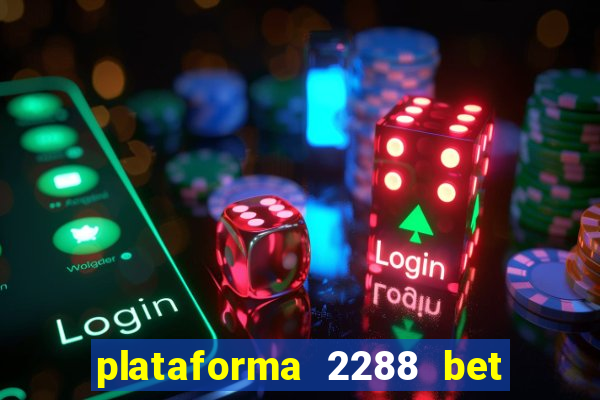 plataforma 2288 bet é confiável